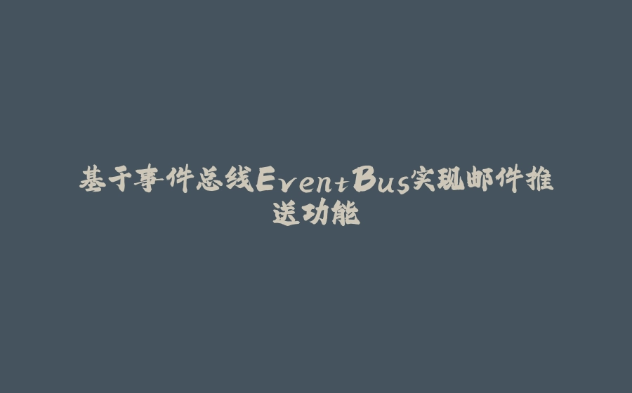 基于事件总线EventBus实现邮件推送功能 - 拾光赋-拾光赋