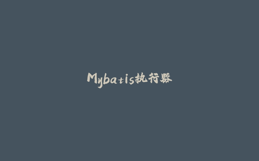 Mybatis执行器 - 拾光赋-拾光赋