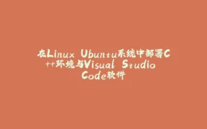 在Linux Ubuntu系统中部署C++环境与Visual Studio Code软件-拾光赋