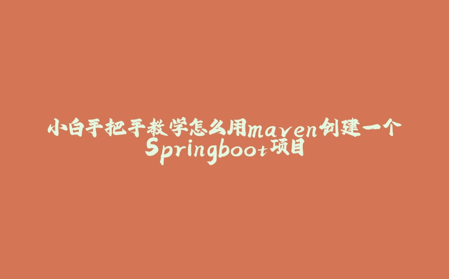 小白手把手教学怎么用maven创建一个Springboot项目 - 拾光赋-拾光赋