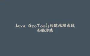 Java GeoTools构建地理点线面的方法-拾光赋