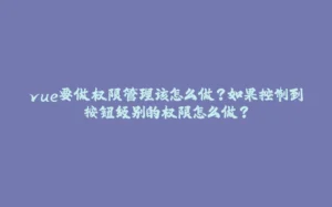 vue要做权限管理该怎么做？如果控制到按钮级别的权限怎么做？-拾光赋