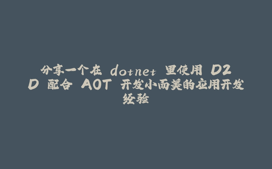 分享一个在 dotnet 里使用 D2D 配合 AOT 开发小而美的应用开发经验 - 拾光赋-拾光赋