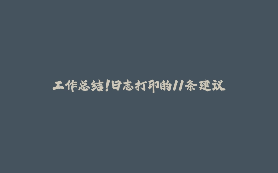 工作总结！日志打印的11条建议 - 拾光赋-拾光赋