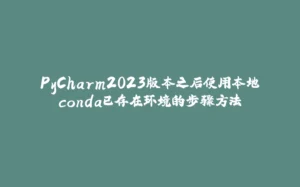 PyCharm2023版本之后使用本地conda已存在环境的步骤方法-拾光赋