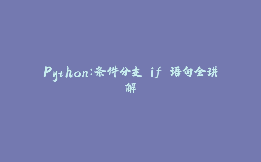 Python：条件分支 if 语句全讲解 - 拾光赋-拾光赋