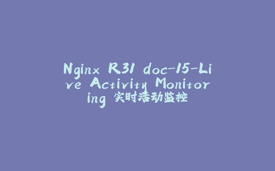 Nginx R31 doc-15-Live Activity Monitoring 实时活动监控 - 拾光赋-拾光赋