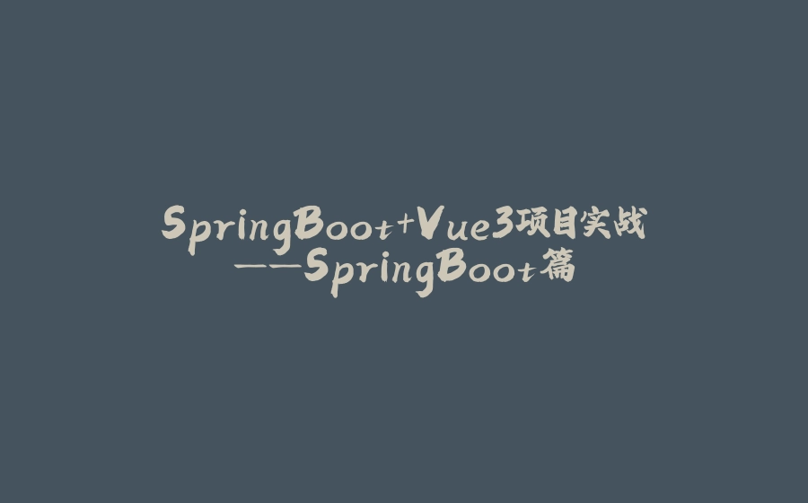 SpringBoot+Vue3项目实战——SpringBoot篇 - 拾光赋-拾光赋