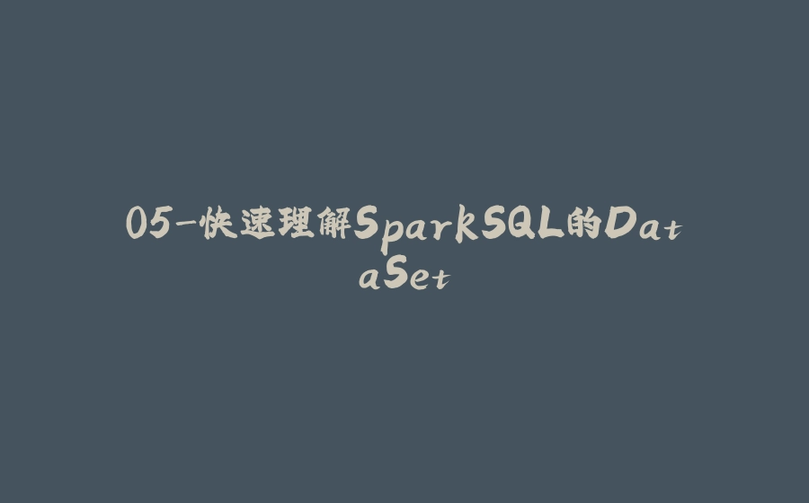 05-快速理解SparkSQL的DataSet - 拾光赋-拾光赋
