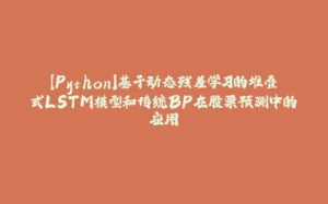 【Python】基于动态残差学习的堆叠式LSTM模型和传统BP在股票预测中的应用-拾光赋