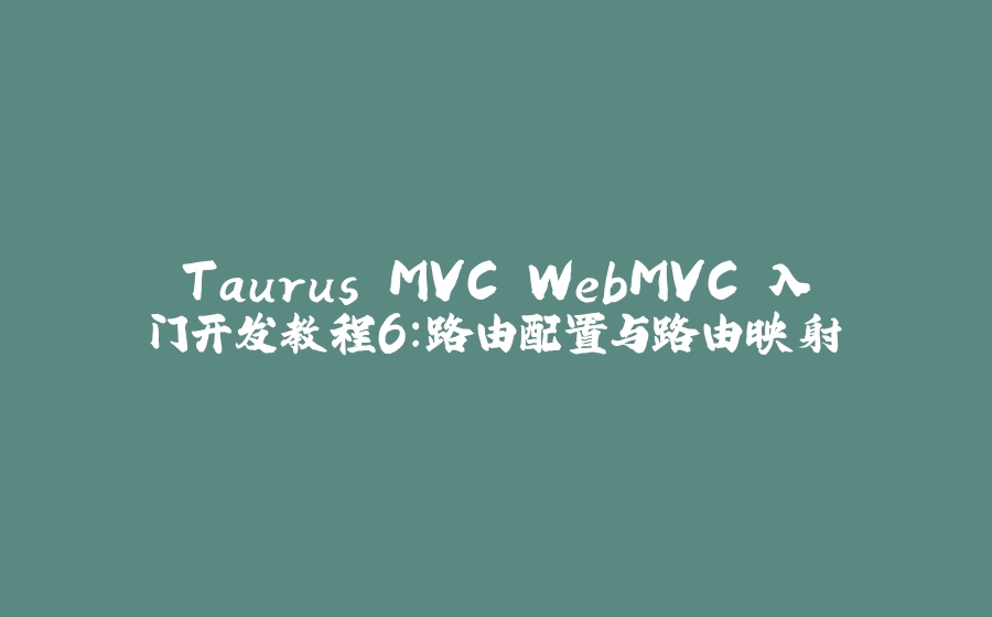 Taurus.MVC WebMVC 入门开发教程6：路由配置与路由映射 - 拾光赋-拾光赋