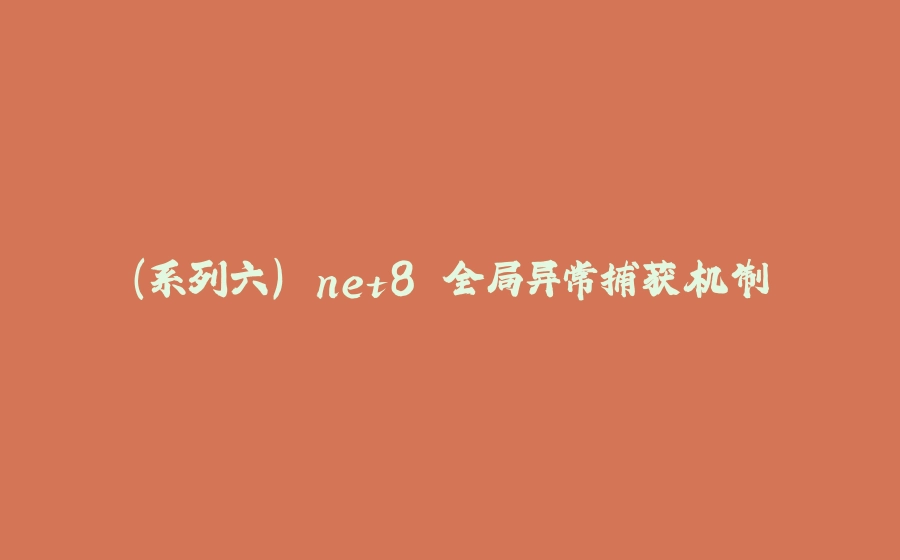 （系列六）.net8 全局异常捕获机制 - 拾光赋-拾光赋