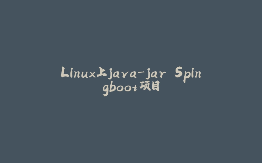Linux上java-jar Spingboot项目 - 拾光赋-拾光赋