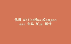使用 defineNuxtComponent`定义 Vue 组件-拾光赋