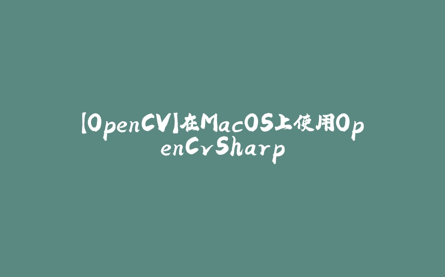 【OpenCV】在MacOS上使用OpenCvSharp - 拾光赋-拾光赋