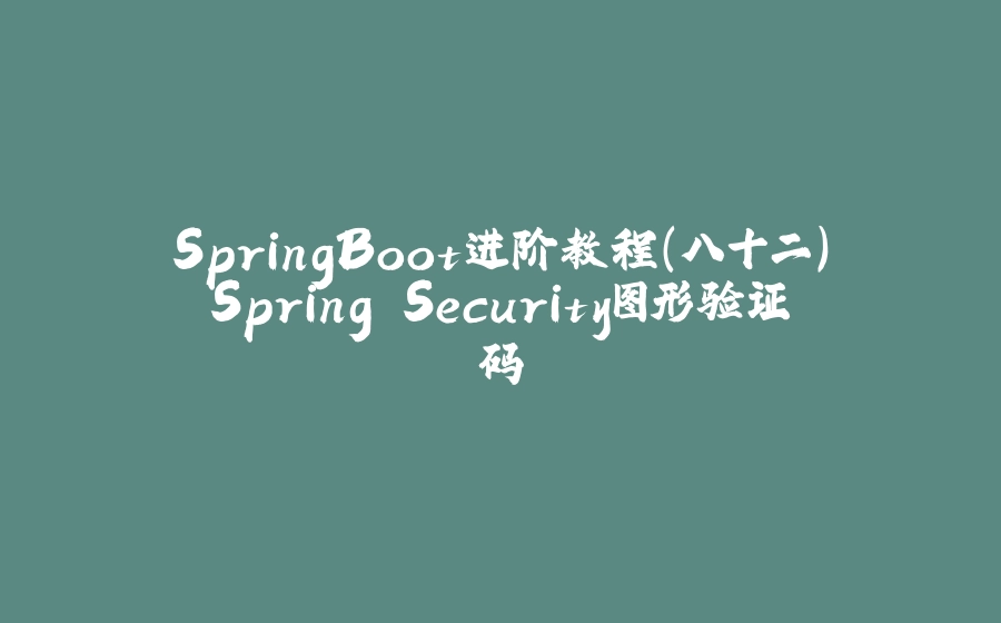 SpringBoot进阶教程(八十二)Spring Security图形验证码 - 拾光赋-拾光赋