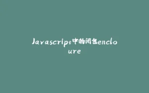 Javascript中的闭包encloure-拾光赋