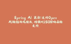 Spring AI 更新：支持OpenAI的结构化输出，增强对JSON响应的支持-拾光赋