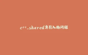 c++_shared库引入的问题-拾光赋
