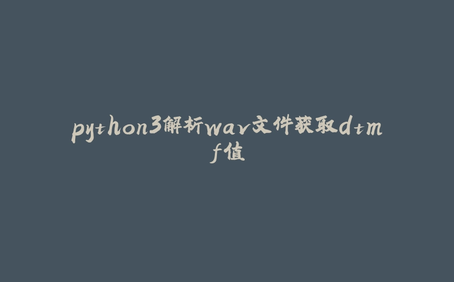python3解析wav文件获取dtmf值 - 拾光赋-拾光赋