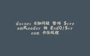 dotnet 已知问题 警惕 StreamReader 的 EndOfStream 卡住线程-拾光赋