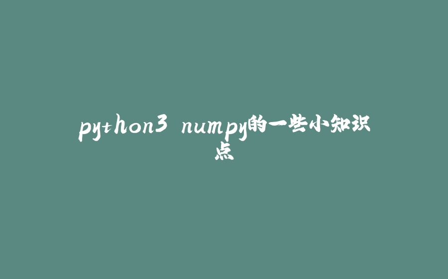 python3 numpy的一些小知识点 - 拾光赋-拾光赋