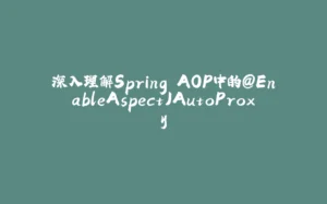 深入理解Spring AOP中的@EnableAspectJAutoProxy-拾光赋