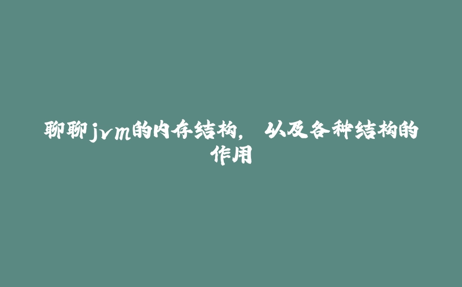 聊聊jvm的内存结构, 以及各种结构的作用 - 拾光赋-拾光赋