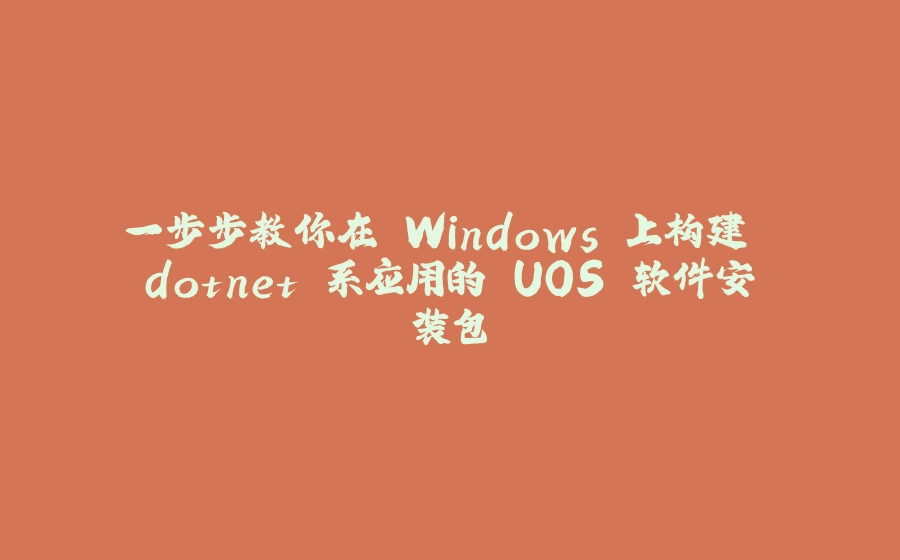 一步步教你在 Windows 上构建 dotnet 系应用的 UOS 软件安装包 - 拾光赋-拾光赋
