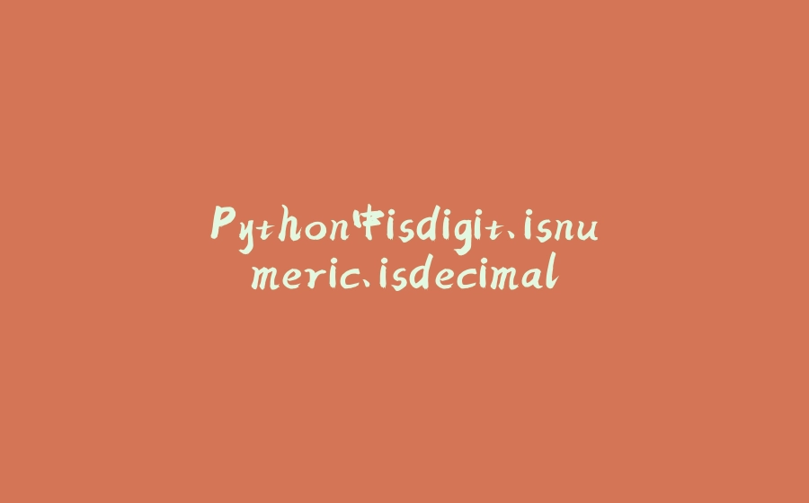 Python中isdigit、isnumeric、isdecimal - 拾光赋-拾光赋