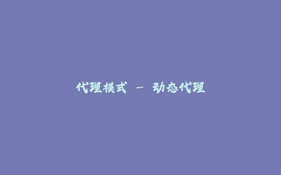 代理模式 - 动态代理 - 拾光赋-拾光赋