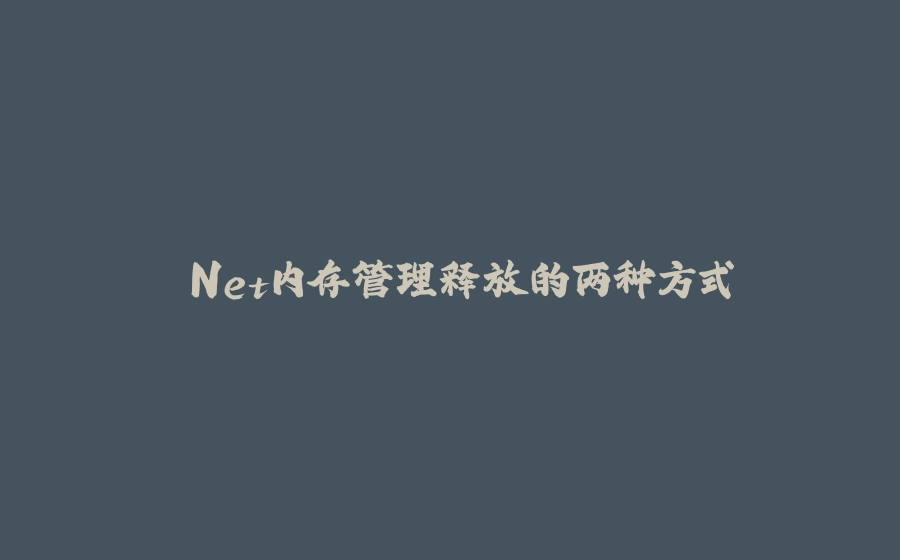 .Net内存管理释放的两种方式 - 拾光赋-拾光赋