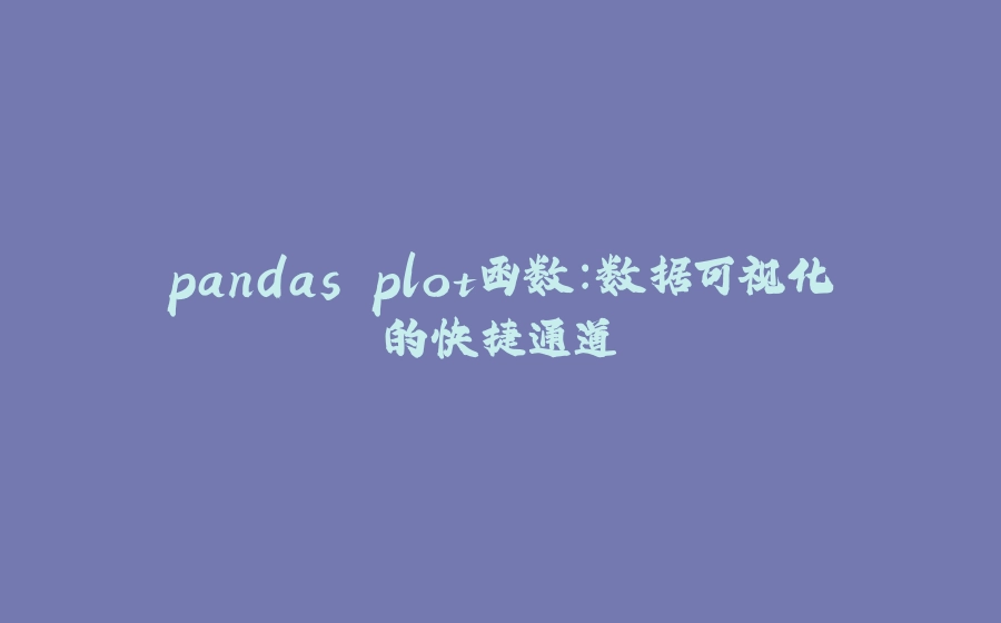 pandas plot函数：数据可视化的快捷通道 - 拾光赋-拾光赋