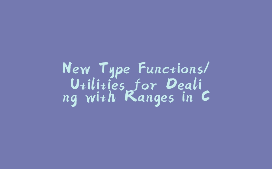 New Type Functions/Utilities for Dealing with Ranges in C++20 - 拾光赋-拾光赋