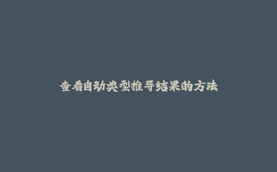 查看自动类型推导结果的方法 - 拾光赋-拾光赋
