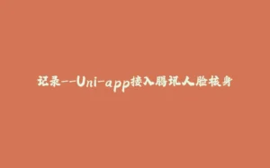 记录--Uni-app接入腾讯人脸核身-拾光赋