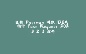支持 Postman 同步,IDEA 插件 Fast Request 2023.2.3 发布-拾光赋