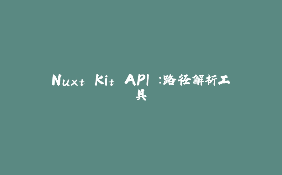 Nuxt Kit API ：路径解析工具 - 拾光赋-拾光赋