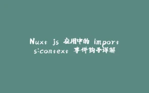 Nuxt.js 应用中的 imports：context 事件钩子详解-拾光赋