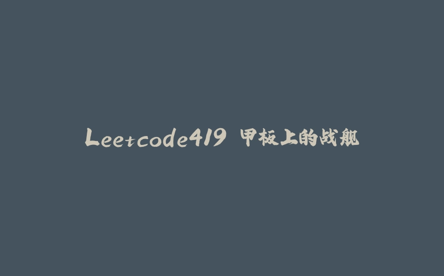 Leetcode419 甲板上的战舰 - 拾光赋-拾光赋