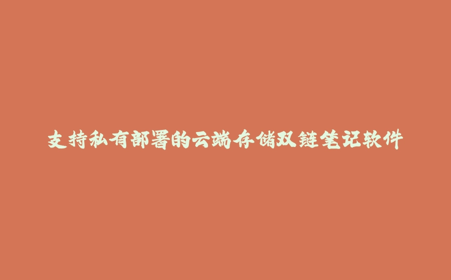 支持私有部署的云端存储双链笔记软件 - 拾光赋-拾光赋