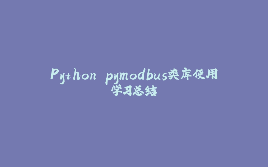 Python pymodbus类库使用学习总结 - 拾光赋-拾光赋