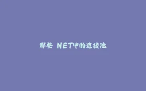 那些.NET中的连接池-拾光赋