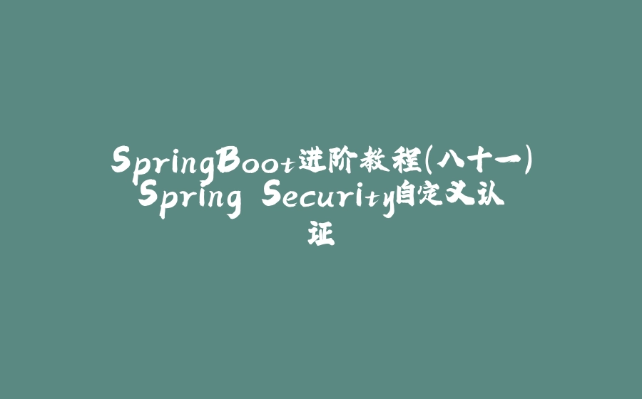 SpringBoot进阶教程(八十一)Spring Security自定义认证 - 拾光赋-拾光赋