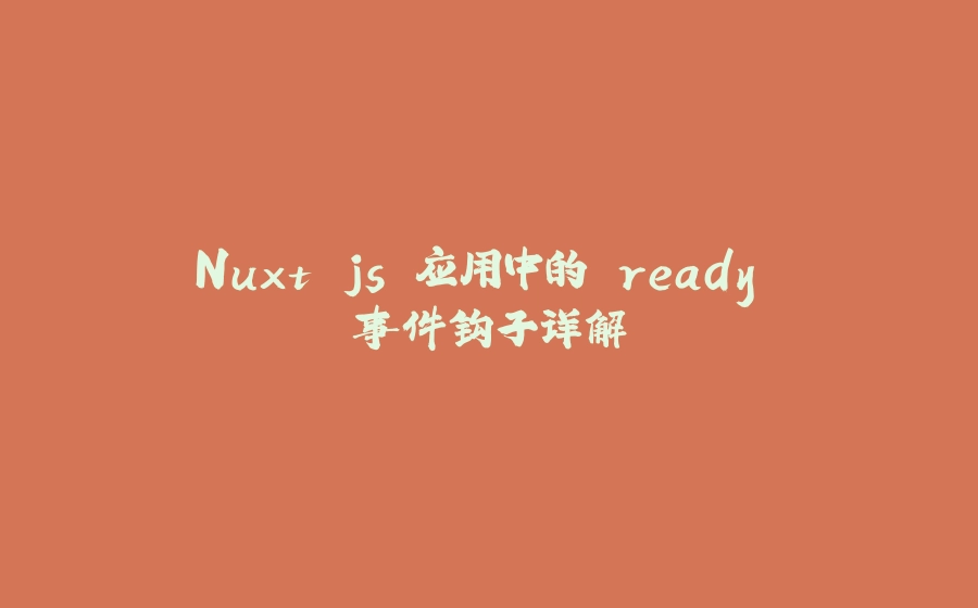 Nuxt.js 应用中的 ready 事件钩子详解 - 拾光赋-拾光赋