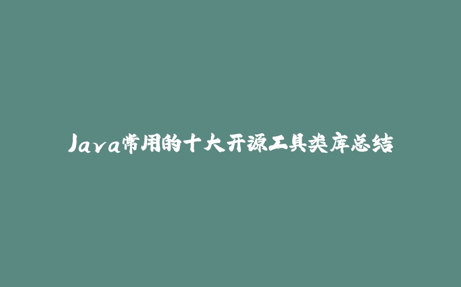 Java常用的十大开源工具类库总结 - 拾光赋-拾光赋