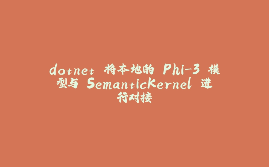 dotnet 将本地的 Phi-3 模型与 SemanticKernel 进行对接 - 拾光赋-拾光赋