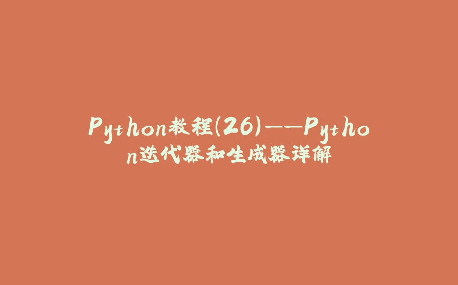 Python教程(26)——Python迭代器和生成器详解 - 拾光赋-拾光赋