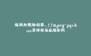 视频处理的利器，ffmpeg-python库详解与应用示例-拾光赋