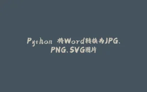 Python 将Word转换为JPG、PNG、SVG图片-拾光赋